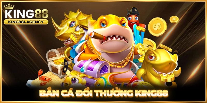 Bắn cá đổi thưởng king 88
