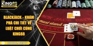 Blackjack - Khám Phá Chi Tiết Về Luật Chơi Cùng King88