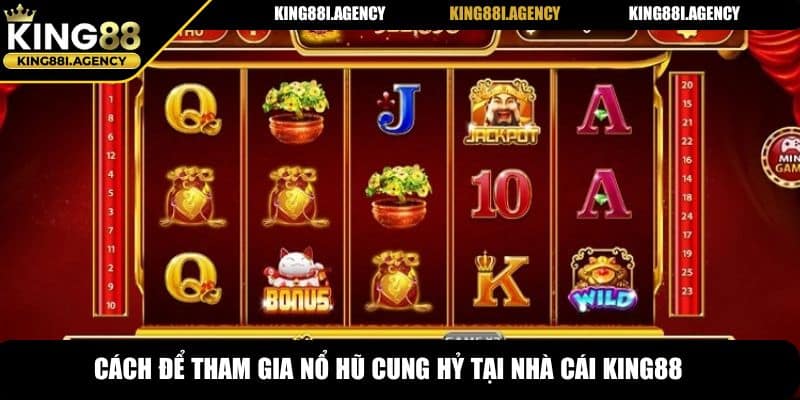 Cách để tham gia nổ hũ cung hỷ tại nhà cái King88