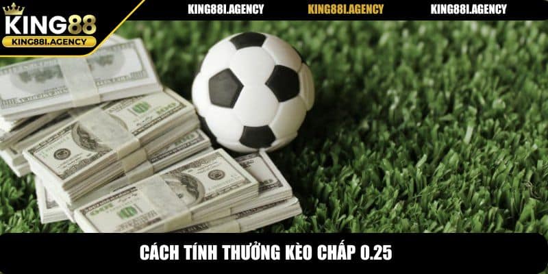 Cách tính thưởng kèo chấp 0.25