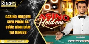 Casino Hold’em - Siêu Phẩm Cá Cược Đình Đám Tại King88