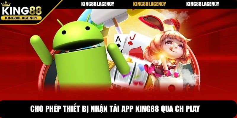 Cho phép thiết bị nhận tải app King88 qua CH Play
