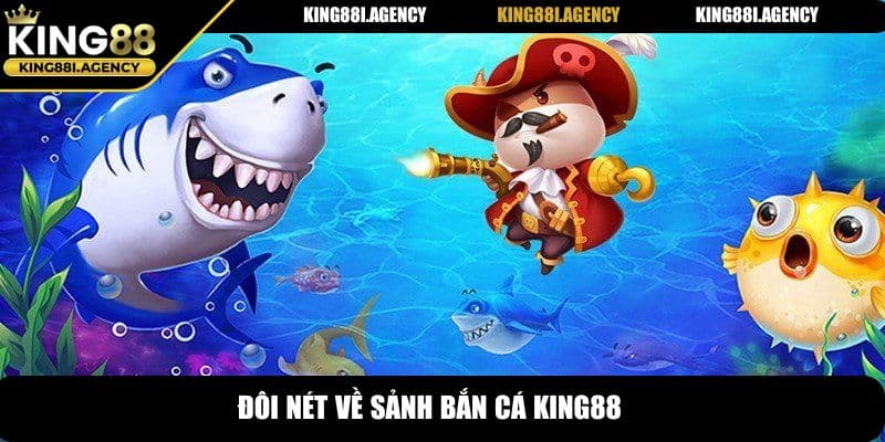 Bắn Cá King88 - Khám Phá Sân Chơi Đổi Thưởng Chất Lượng 6 Đôi nét về sảnh bắn cá King88