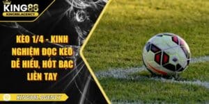 Kèo 1/4 - Kinh Nghiệm Đọc Kèo Dễ Hiểu, Hốt Bạc Liền Tay