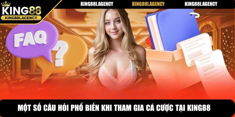 Một số câu hỏi phổ biến khi tham gia cá cược tại King88