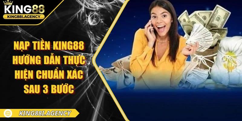 Nạp Tiền King88 - Hướng Dẫn Thực Hiện Chuẩn Xác Sau 3 Bước