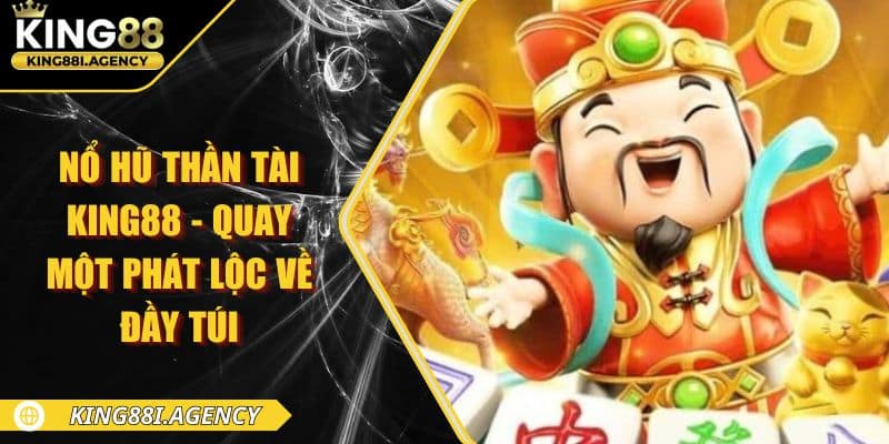Nổ Hũ Thần Tài King88 - Quay Một Phát Lộc Về Đầy Túi