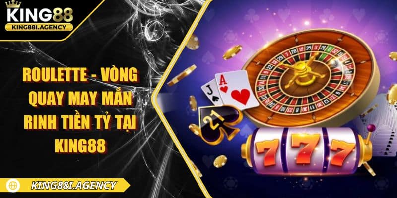 Roulette - Vòng Quay May Mắn Rinh Tiền Tỷ Tại King88