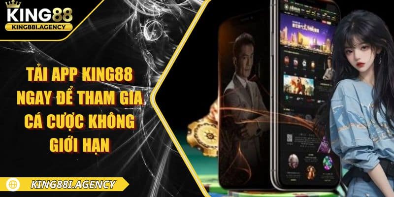 Tải App King88 Ngay Để Tham Gia Cá Cược Không Giới Hạn