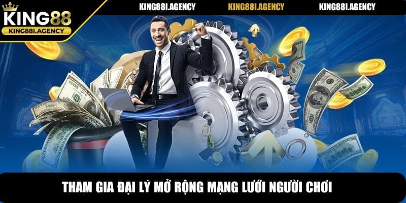 Đại Lý King88 - Cơ Hội Kinh Doanh Khủng Đầy Tiềm Năng 7 Tham gia đại lý mở rộng mạng lưới người chơi
