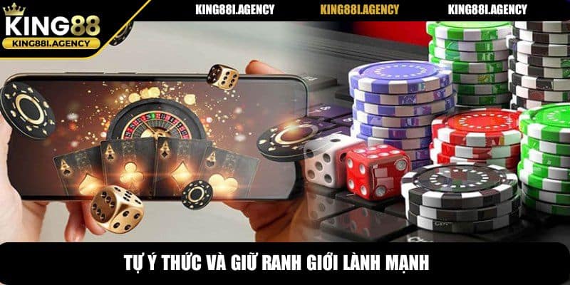 Chơi Có Trách Nhiệm King88 - Giữ An Toàn Cho Túi Tiền Của Bạn 6 Tự ý thức và giữ ranh giới lành mạnh